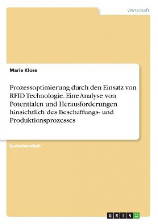 Carte Prozessoptimierung durch den Einsatz von RFID Technologie. Eine Analyse von Potentialen und Herausforderungen hinsichtlich des Beschaffungs- und Produ Marie Klose