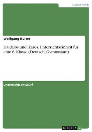 Könyv Daidalos und Ikaros. Unterrichtseinheit für eine 6. Klasse (Deutsch, Gymnasium) Wolfgang Kulzer