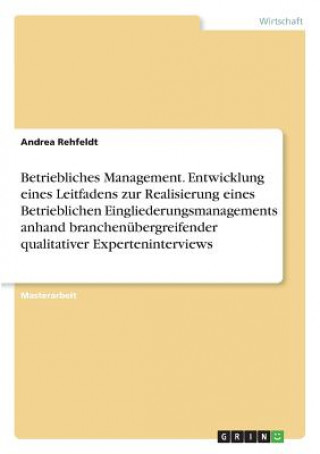 Carte Betriebliches Management. Entwicklung eines Leitfadens zur Realisierung eines Betrieblichen Eingliederungsmanagements anhand branchenübergreifender qu Andrea Rehfeldt