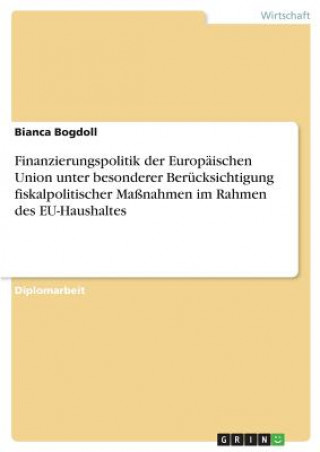 Knjiga Finanzierungspolitik der Europäischen Union unter besonderer Berücksichtigung fiskalpolitischer Maßnahmen im Rahmen des EU-Haushaltes Bianca Bogdoll