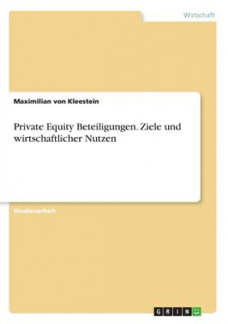 Könyv Private Equity Beteiligungen. Ziele und wirtschaftlicher Nutzen Maximilian von Kleestein