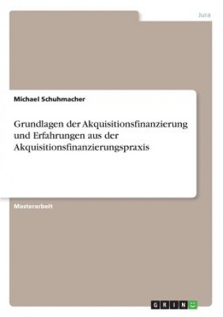 Kniha Grundlagen der Akquisitionsfinanzierung und Erfahrungen aus der Akquisitionsfinanzierungspraxis Michael Schuhmacher