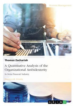 Kniha Quantitative Analysis of the Organizational Ambidexterity in Swiss Financial Industry Thomas Zachariah