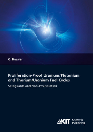 Kniha Proliferation-proof Uranium/Plutonium and Thorium/Uranium Fuel Cycles: Safeguards and Non-Proliferation. 2nd, extended ed. Günther Kessler