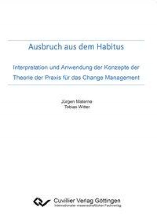 Knjiga Ausbruch aus dem Habitus. Interpretation und Anwendung der Konzepte der Theorie der Praxis für das Change Management Jürgen/ Tobias Materne/ Witter