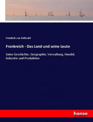 Könyv Frankreich - Das Land und seine Leute Friedrich Von Hellwald