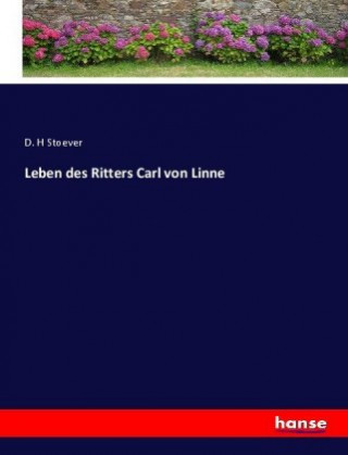 Kniha Leben des Ritters Carl von Linne D. H Stoever