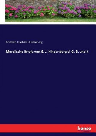 Kniha Moralische Briefe von G. J. Hindenberg d. G. B. und K Hindenberg Gottlieb Joachim Hindenberg