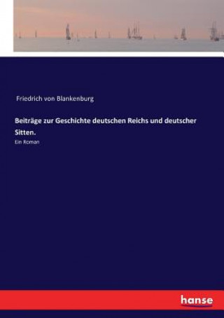 Kniha Beitrage zur Geschichte deutschen Reichs und deutscher Sitten. von Blankenburg Friedrich von Blankenburg