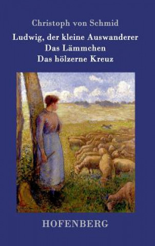 Carte Ludwig, der kleine Auswanderer / Das Lammchen / Das hoelzerne Kreuz Christoph Von Schmid