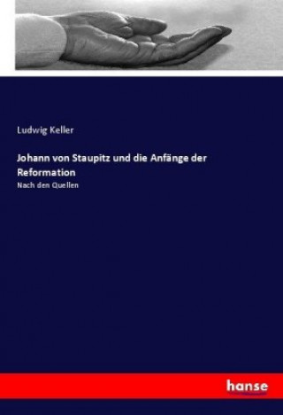 Kniha Johann von Staupitz und die Anfänge der Reformation Ludwig Keller
