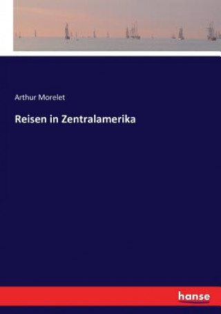Könyv Reisen in Zentralamerika Morelet Arthur Morelet