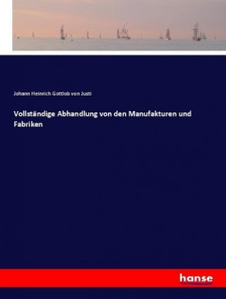 Carte Vollständige Abhandlung von den Manufakturen und Fabriken Johann Heinrich Gottlob von Justi