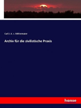 Kniha Archiv fur die zivilistische Praxis Carl Joseph Anton Von Mittermaier
