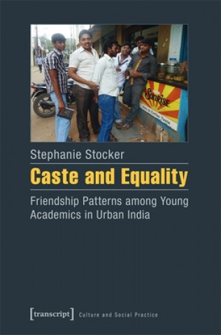 Book Caste and Equality - Friendship Patterns among Young Academics in Urban India Stephanie Stocker
