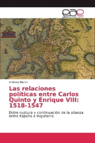 Livre Las relaciones políticas entre Carlos Quinto y Enrique VIII: 1518-1547 Anthony Blanco