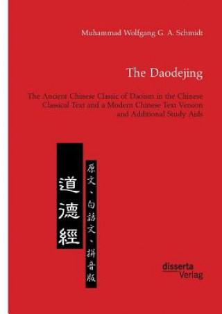 Carte Daodejing. The Ancient Chinese Classic of Daoism in the Chinese Classical Text and a Modern Chinese Text Version and Additional Study Aids Muhammad Wolfgang G. A. Schmidt