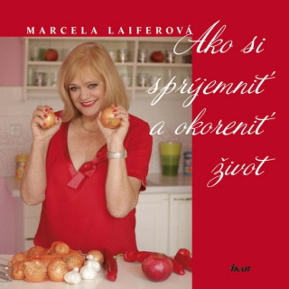 Kniha Ako si spríjemniť a okoreniť život Marcela Laiferová