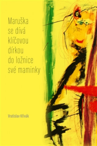 Kniha Maruška se dívá klíčovou dírkou do ložnice své maminky Vratislav Křivák