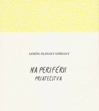 Könyv Na periférii priateľstva Katarína Koláriková koňariková
