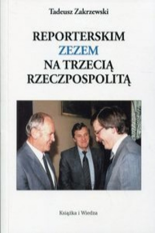 Könyv Reporterskim zezem na trzecia Rzeczpospolita Tadeusz Zakrzewski