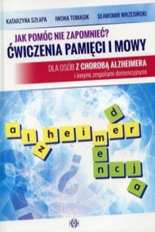 Könyv Jak pomoc nie zapomniec? Cwiczenia pamieci i mowy Katarzyna Szlapa