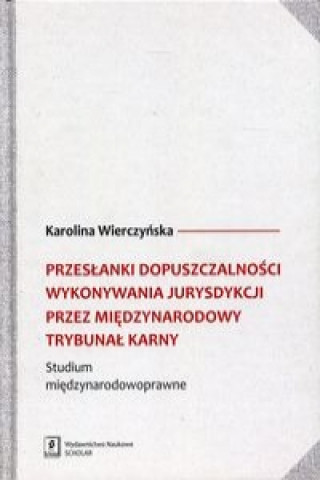 Kniha Przeslanki dopuszczalnosci wykonywania jurysdykcji przez miedzynarodowy trybunal karny Karolina Wierczynska