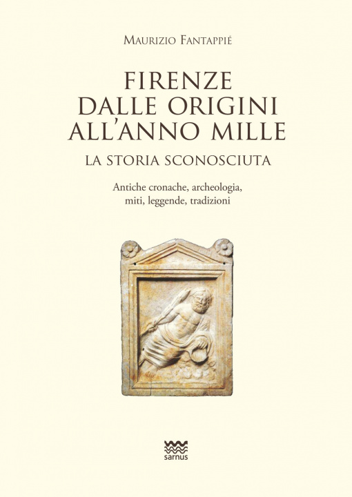 Carte Firenze dalle origini all'anno mille. La storia sconosciuta. Antiche cronache, archeologia, miti, leggende, tradizioni 