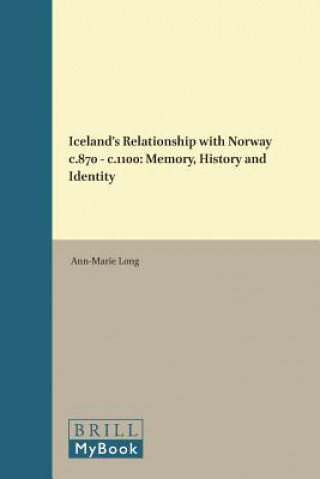 Knjiga Iceland's Relationship with Norway C.870 - C.1100: Memory, History and Identity Ann-Marie Long
