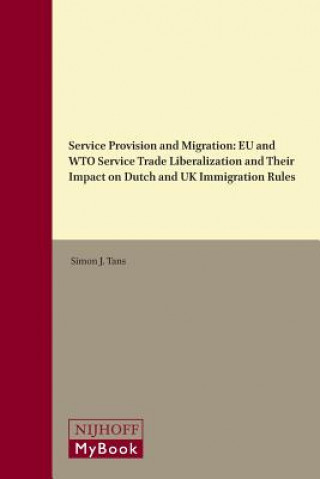 Knjiga Service Provision and Migration: Eu and Wto Service Trade Liberalization and Their Impact on Dutch and UK Immigration Rules Simon Tans