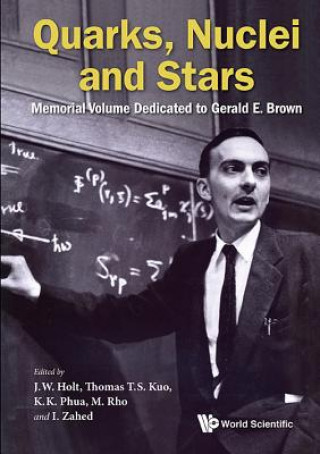 Kniha Quarks, Nuclei And Stars: Memorial Volume Dedicated For Gerald E Brown Jeremy W. Holt