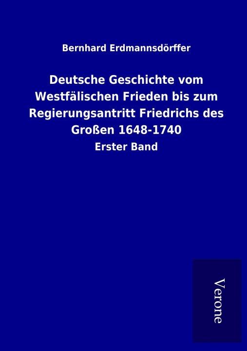 Kniha Deutsche Geschichte vom Westfälischen Frieden bis zum Regierungsantritt Friedrichs des Großen 1648-1740 Bernhard Erdmannsdörffer