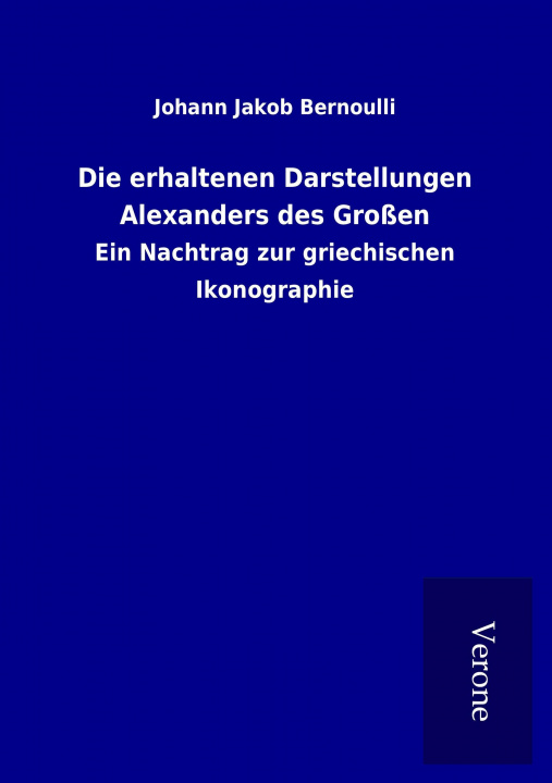 Kniha Die erhaltenen Darstellungen Alexanders des Großen Johann Jakob Bernoulli