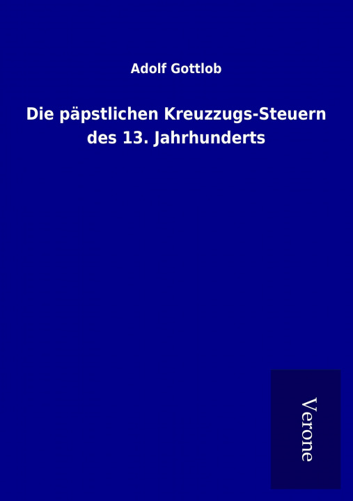 Könyv Die päpstlichen Kreuzzugs-Steuern des 13. Jahrhunderts Adolf Gottlob