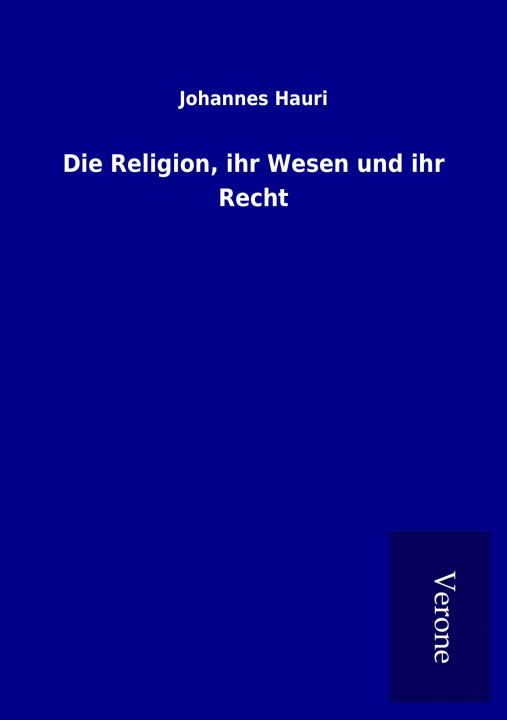 Kniha Die Religion, ihr Wesen und ihr Recht Johannes Hauri