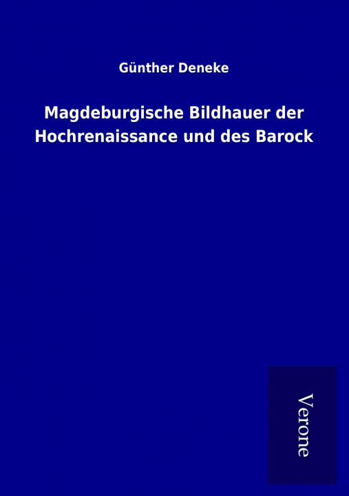 Könyv Magdeburgische Bildhauer der Hochrenaissance und des Barock Günther Deneke