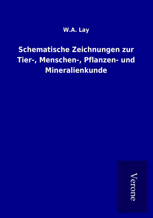 Könyv Schematische Zeichnungen zur Tier-, Menschen-, Pflanzen- und Mineralienkunde W. A. Lay