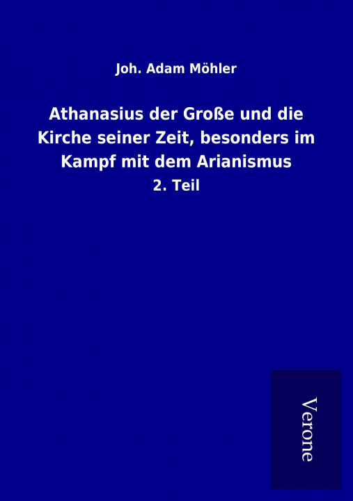 Knjiga Athanasius der Große und die Kirche seiner Zeit, besonders im Kampf mit dem Arianismus Joh. Adam Möhler