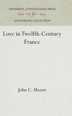 Könyv Love in Twelfth-Century France John C. Moore