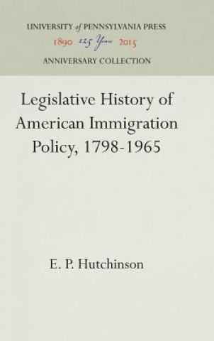 Kniha Legislative History of American Immigration Policy, 1798-1965 E. P. Hutchinson