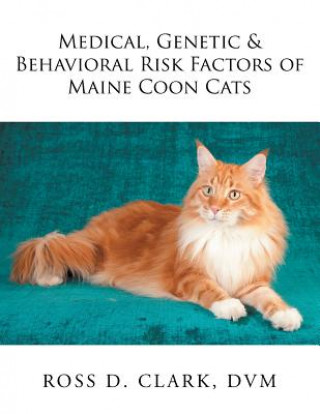 Könyv Medical, Genetic & Behavioral Risk Factors of Maine Coon Cats DVM Ross D. Clark