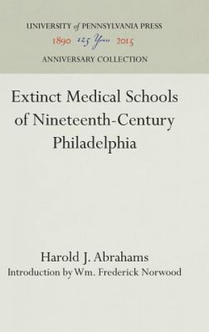 Könyv Extinct Medical Schools of Nineteenth-Century Philadelphia Harold J. Abrahams