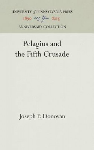 Könyv Pelagius and the Fifth Crusade Joseph P. Donovan