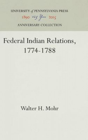 Kniha Federal Indian Relations, 1774-1788 Walter H. Mohr