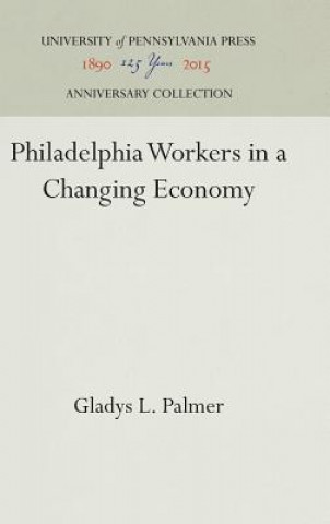 Könyv Philadelphia Workers in a Changing Economy Gladys L. Palmer