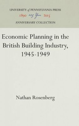 Könyv Economic Planning in the British Building Industry, 1945-1949 Nathan Rosenberg