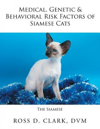 Kniha Medical, Genetic & Behavioral Risk Factors of Siamese Cats DVM Ross D. Clark