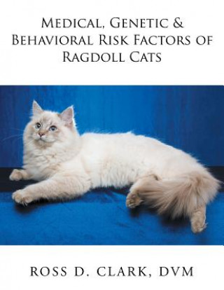 Könyv Medical, Genetic & Behavioral Risk Factors of Ragdoll Cats DVM Ross D. Clark