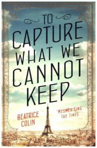 Kniha To Capture What We Cannot Keep Beatrice Colin