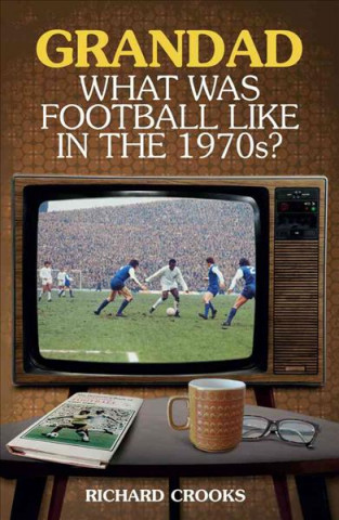 Buch Grandad, What Was Football Like in the 1970s? Richard Crooks